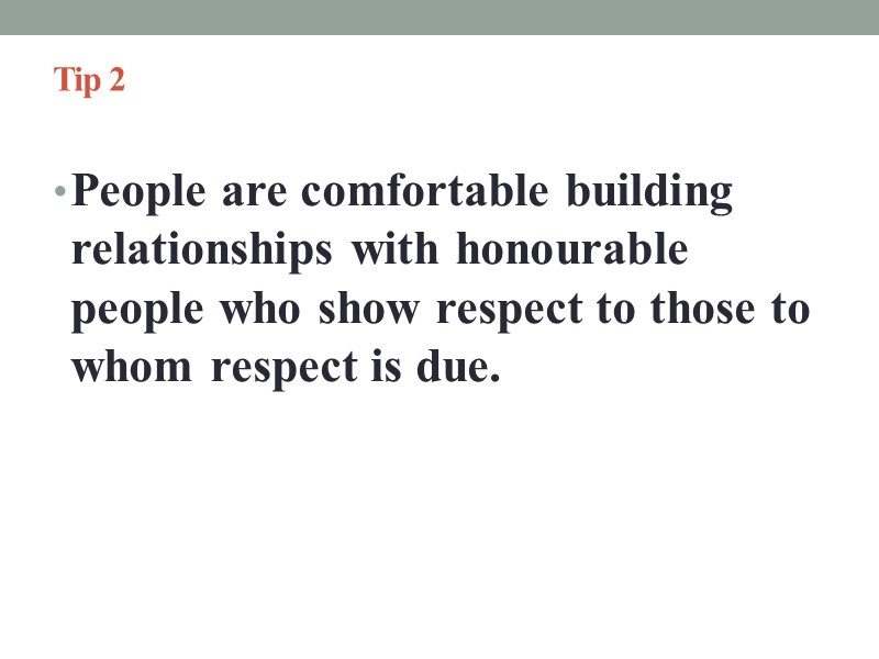 Tip 2   People are comfortable building relationships with honourable people who show